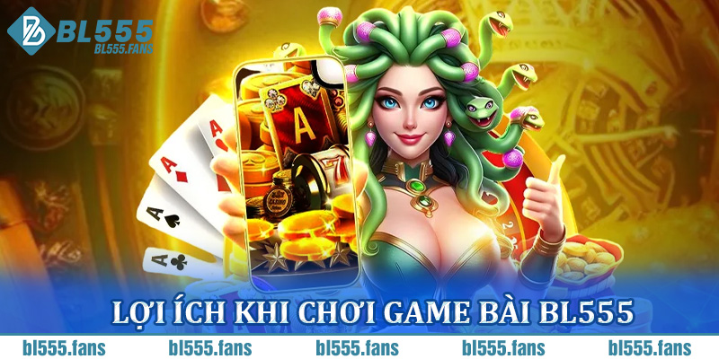 Lợi ích khi chơi game bài BL555